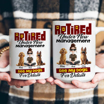 Retired Under New Management See My Dogs For Details - Personalized Mug