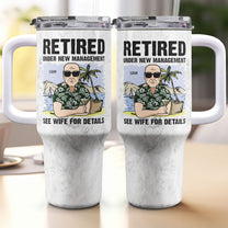 Retired Under New Management See My Wife - Personalized 40oz Tumbler With Straw