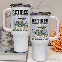 Retired Under New Management See My Wife - Personalized 40oz Tumbler With Straw