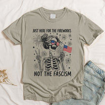 Just Here For The Fireworks, Not The Fascism - Shirt