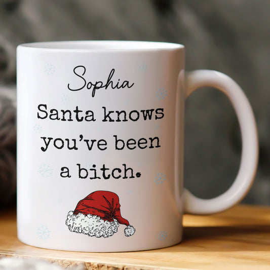 Santa Knows You'Ve Been A Bitch - Gifts For Wife, Gf, Friends Silly Gift - Personalized Mug