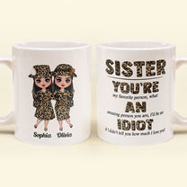 Sister, You're An Idiot - Personalized Mug - Birthday Gift For Sisters