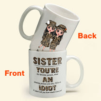 Sister, You're An Idiot - Personalized Mug - Birthday Gift For Sisters