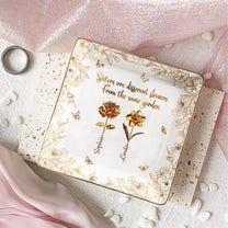 Sisters Are Different Flowers From The Same Garden New - Personalized Jewelry Dish