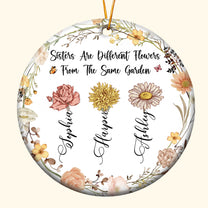 Sisters Are Different Flowers From The Same Garden - Personalized Ceramic Ornament