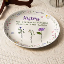 Sisters Are Different Flowers From The Same Garden - Personalized Ceramic Plate