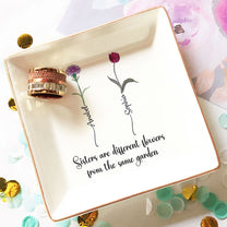 Sisters Are Different Flowers From The Same Garden - Personalized Jewelry Dish