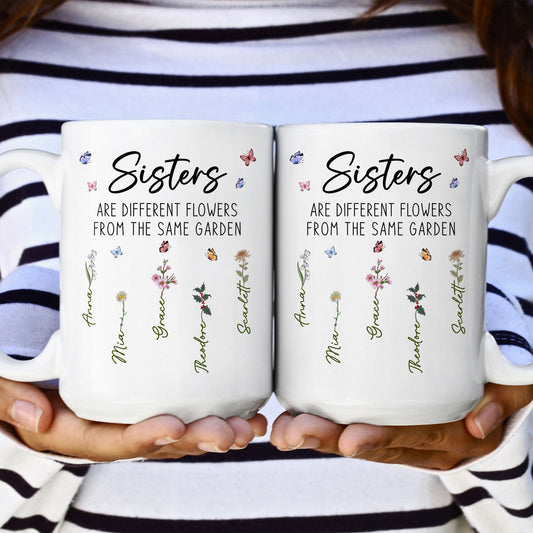 Sisters Are Different Flowers From The Same Garden - Personalized Mug