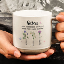 Sisters Are Different Flowers From The Same Garden - Personalized Pottery Mug