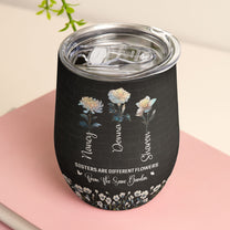 Sisters Are Different Flowers Same Garden Birth Flower - Personalized Wine Tumbler