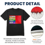 Sorry Can't Gay Bye - Personalized Sequin Shirt