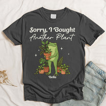 Sorry, I Bought Another Plant - Personalized Shirt