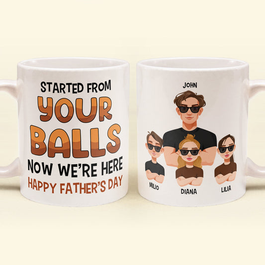 Started From Your Balls Now We're Here - Personalized Mug