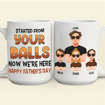 Started From Your Balls Now We're Here - Personalized Mug