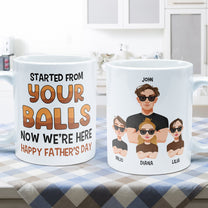 Started From Your Balls Now We're Here - Personalized Mug