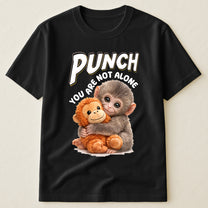 Punch You Are Not Alone - Team Punch, Punch Support, Animal Lovers - Shirt