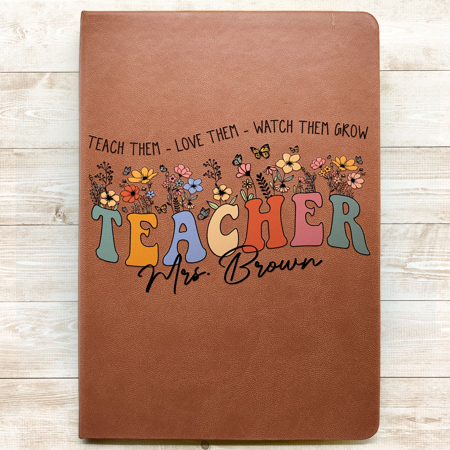 Teach Love Watch Them Grow Teacher Leather Journal - Personalized Leather Journal