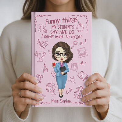 Teacher Gift - Funny Things My Students Say And Do - Personalized Hardcover Journal