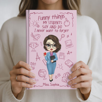 Teacher Gift - Funny Things My Students Say And Do - Personalized Hardcover Journal