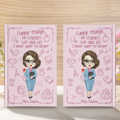 Teacher Gift - Funny Things My Students Say And Do - Personalized Hardcover Journal
