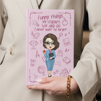 Teacher Gift - Funny Things My Students Say And Do - Personalized Hardcover Journal