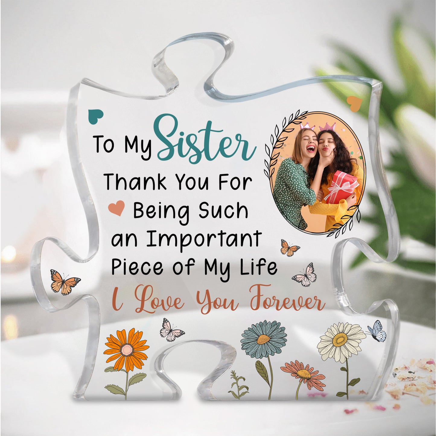Thank You For An Important Piece Of My Life Sisters Friends - Personalized Acrylic Photo Plaque