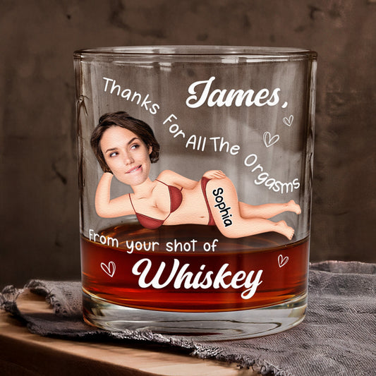 Thanks For All The Orgasms From Your Shot Of Whiskey - Personalized Photo Whiskey Glass