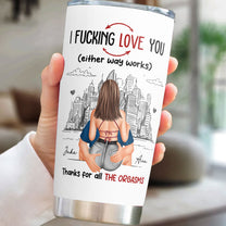 Thanks For All The Orgasms I F Love You - Personalized Tumbler Cup