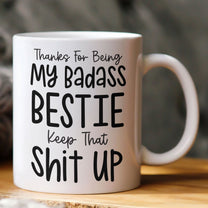 Thanks For Being My Badass Bestie/ Sister/ Brother Keep That Sh** Up - Personalized Mug