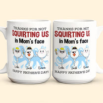 Thanks For Not Squirting Us In Mom's Face Happy Father's Day - Personalized Mug