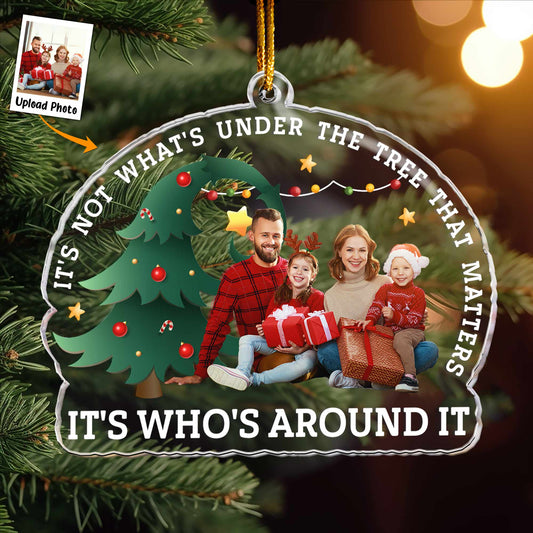 That Matters It's Who's Around It - Personalized Acrylic Photo Ornament