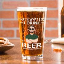 That's What I Do I Drink Beer And I Know Things - Personalized Beer Glass