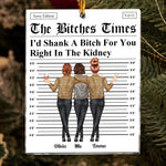 The B*tches Times - I'd Shank A B*tch For You Right In The Kidney - Personalized Acrylic Ornament