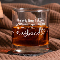 The Only Thing Better Than Having You As My Husband - Personalized Whiskey Glass
