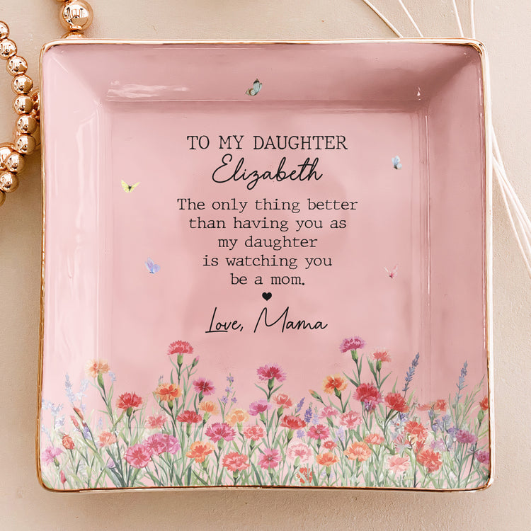 The-Only-Thing-Better-Than-Having-You-As-My-Daughter-Is-Watching-You-Be-A-Mom-Personalized-Jewelry-Dish-4