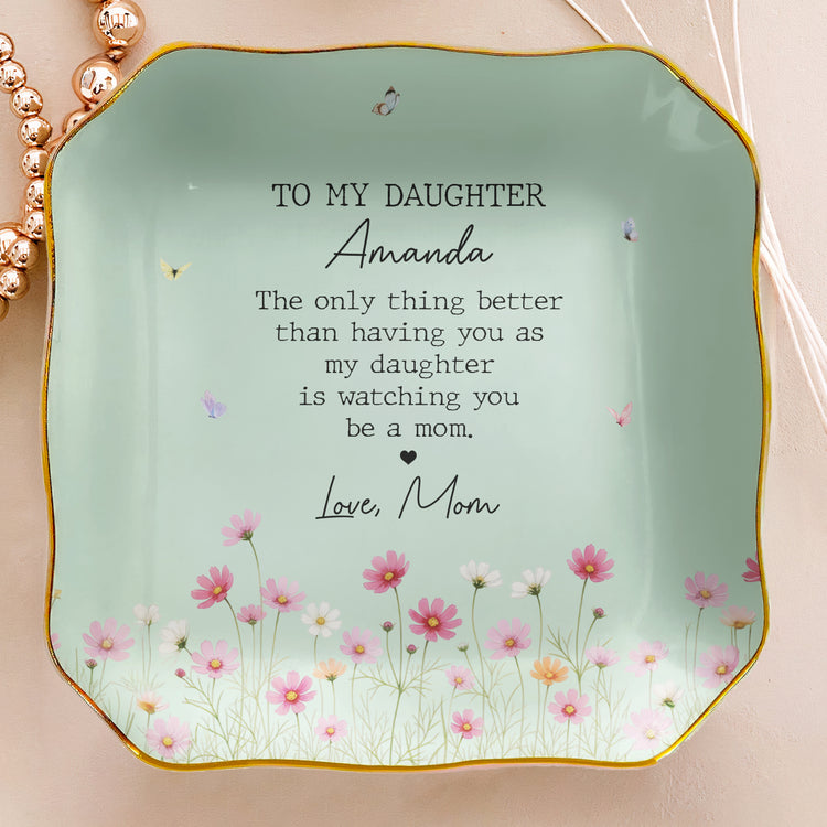 The-Only-Thing-Better-Than-Having-You-As-My-Daughter-Is-Watching-You-Be-A-Mom-Personalized-Jewelry-Dish-5