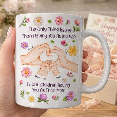 The Only Thing Better Than Having You As My Wife Is Our Children Having You As Their Mom - Personalized Mug