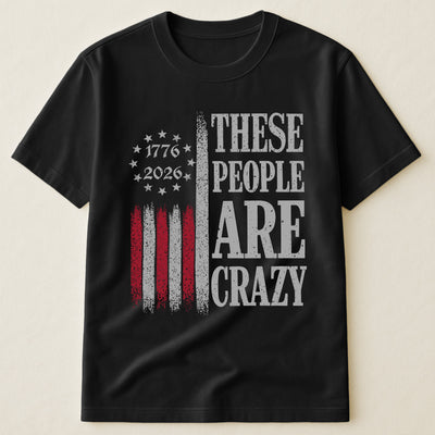 These People Are Crazy - Shirt