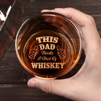 This Dad Needs A Shot Of Whiskey - Personalized Engraved Whiskey Glass