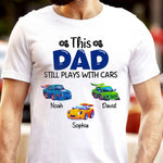 This Dad Still Plays With Cars - Personalized Shirt