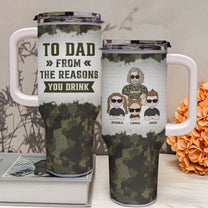 To Dad From The Reasons You Drink - Personalized 40oz Tumbler With Straw