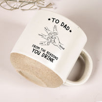 To Dad From The Reasons You Drink - Personalized Pottery Mug