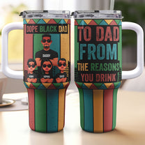 To Dad From The Reasons You Drink Ver 2 - Personalized 40oz Tumbler With Straw