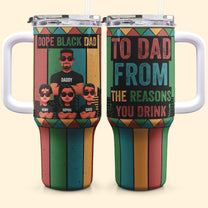 To Dad From The Reasons You Drink Ver 2 - Personalized 40oz Tumbler With Straw