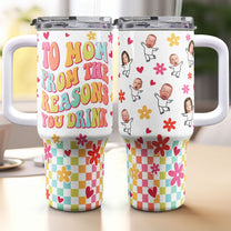 To Mom From The Reasons You Drink Funny Mama - Personalized Photo 40oz Tumbler With Straw