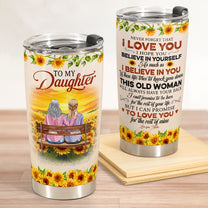 To My Daughter, Never Forget That I Love You - Personalized Tumbler Cup