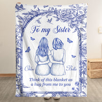 To My Sister Think Of This Blanket As A Hug From Me To You Toile De Jouy - Personalized Blanket