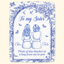 To My Sister Think Of This Blanket As A Hug From Me To You Toile De Jouy - Personalized Blanket
