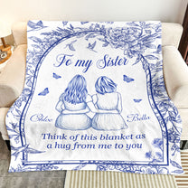 To My Sister Think Of This Blanket As A Hug From Me To You Toile De Jouy - Personalized Blanket