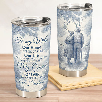 To My Wife My Queen Forever From Your Grumpy Old Husband - Personalized Tumbler Cup